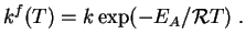 $\displaystyle k^f(T) = k \exp (-E_A/{\cal R}T)\;.$
